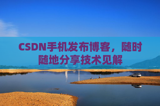 CSDN手机发布博客，随时随地分享技术见解